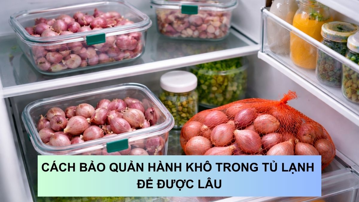 Cách bảo quản hành khô trong tủ lạnh để được lâu